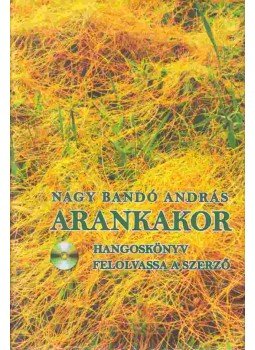 Nagy Bandó András - Arankakor (dedikált) Nagy Bandó András - Arankakor (dedikált), Pécs 2016 antikvár könyv