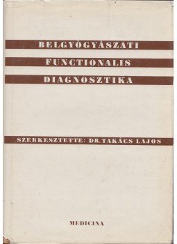 Takács Lajos - Belgyógyászati functionalis diagnosztika Takács Lajos - Belgyógyászati functionalis diagnosztika, Budapest 1965 antikvár könyv