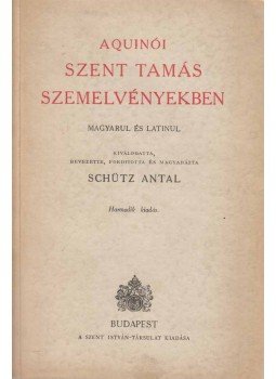 Schütz Antal, Aquinói Szent Tamás - Aquinói Szent Tamás szemelvényekben Schütz Antal, Aquinói Szent Tamás - Aquinói Szent Tamás szemelvényekben, Budapest 1943 antikvár könyv