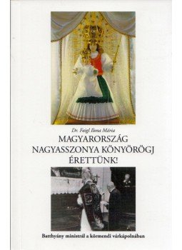 Faigl Ilona Mária - Magyarország nagyasszonya könyörögj érettünk!, Budapest 2019 antikvár könyv