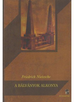 Friedrich Nietzsche - A bálványok alkonya Friedrich Nietzsche - A bálványok alkonya, Máriabesnyő-Gödöllő 2010 antikvár könyv