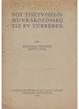 Zsolnay Zoltán - Egy tisztviselői munkaközösség tíz év tükrében (dedikált), Budapest 1940 antikvár könyv