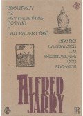 Alfred Jarry - Übü király - Az agytalanítás nótája - A láncra vert Übü / Ubu roi - La chanson du décervelage - Ubu enchané