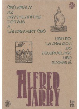 Alfred Jarry - Übü király - Az agytalanítás nótája - A láncra vert Übü / Ubu roi - La chanson du décervelage - Ubu enchané, Szentendre 2011 antikvár könyv