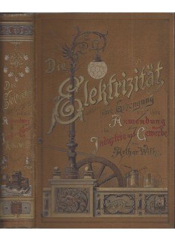 Arthur Wilke - Die Elektrizität ihre Erzeugung und ihre Anwendung in Industrie und Gewerbe, Leipzig 1895 antikvár könyv