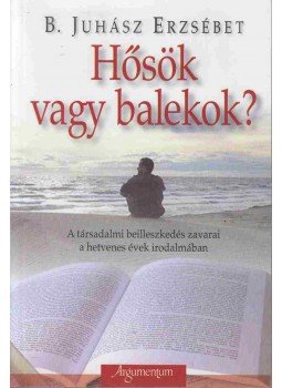 B. Juhász Erzsébet - Hősök vagy balekok B. Juhász Erzsébet - Hősök vagy balekok, null 2011 antikvár könyv