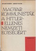 Pintér István - Magyar kommunisták a Hitler-ellenes nemzeti egységért