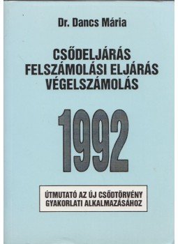 Dr. Dancs Mária - Csődeljárás, felszámolási eljárás, végelszámolás Dr. Dancs Mária - Csődeljárás, felszámolási eljárás, végelszámolás, Budapest 1992 antikvár könyv