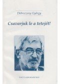 Bistey András,Debreczeny György - Csavarjuk le a tetejét! / Hollókövy Vajk Csaba igaz története