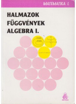 Harsányi Zsuzsa - Halmazok, függvények, algebra I. Harsányi Zsuzsa - Halmazok, függvények, algebra I., Budapest 1999 antikvár könyv