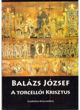 Balázs József - A torcellói Krisztus Balázs József - A torcellói Krisztus, Budapest 2005 antikvár könyv