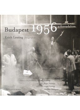 Erich Lessing, Fejtő Ferenc, Konrád György, Nicolas Bauquet - Budapest 1956 - a forradalom Erich Lessing, Fejtő Ferenc, Konrád György, Nicolas Bauquet - Budapest 1956 - a forradalom, Budapest 2006 antikvár könyv