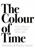 Dan Jones,Marina Amaral - The Colour of Time: A New History of the World, 1850-1960