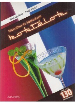 Korpádi Péter, Patyi Árpád - Klasszikus és közkedvelt koktélok Korpádi Péter, Patyi Árpád - Klasszikus és közkedvelt koktélok, Pécs 2007 antikvár könyv