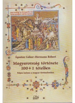 Ágoston Gábor, Hermann Róbert - Magyarország története 100+1 tételben Ágoston Gábor, Hermann Róbert - Magyarország története 100+1 tételben, Budapest 2000 antikvár könyv