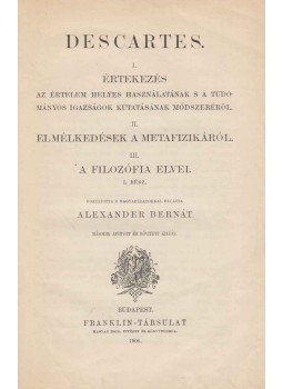 René Descartes - I. Értekezés az értelem helyes használatának s a tudományos igazságok kutatásának módszeréről / II. Elmélkedések a metafizikáról / A filozófia elvei I. rész, Budapest 1906 antikvár könyv