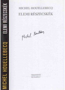 Michel Houellebecq - Elemi részecskék (aláírt) Michel Houellebecq - Elemi részecskék (aláírt), Budapest 2011 antikvár könyv