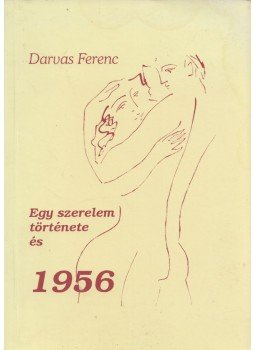 Darvas Ferenc - Egy szerelem története és 1956 I. kötet (dedikált), Budapest 2001 antikvár könyv