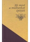 Mák Ferenc - Mi most a múltunkat építjük