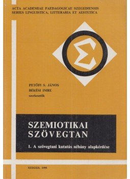 Petőfi S. János, Békési Imre - Szemiotikai szövegtan 1. Petőfi S. János, Békési Imre - Szemiotikai szövegtan 1., Szeged 1990 antikvár könyv