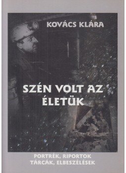 Kovács Klára - Szén volt az életük Kovács Klára - Szén volt az életük, Tatabánya 1999 antikvár könyv