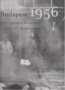 Lessing, Erich, Konrád György, Francois Fejtö, Nicolas Bauquet - Budapest 1956 - Die Ungarische Revolution Lessing, Erich, Konrád György, Francois Fejtö, Nicolas Bauquet - Budapest 1956 - Die Ungarische Revolution, Wien 2006 antikvár könyv