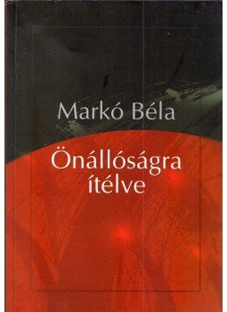 Markó Béla - Önállóságra ítélve Markó Béla - Önállóságra ítélve, Marosvásárhely 2002 antikvár könyv