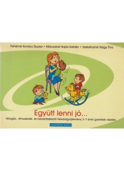 Fehérné Kovács Zsuzsanna, Mácsainé Hajós Katalin, Szebényiné Nagy Éva - Együtt lenni jó... Fehérné Kovács Zsuzsanna, Mácsainé Hajós Katalin, Szebényiné Nagy Éva - Együtt lenni jó..., Budapest 2002 antikvár könyv