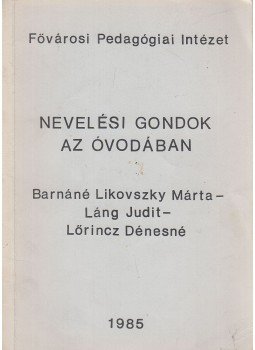 Barnáné Likovszky Márta, Láng Judit, Lőrincz Dénesné - Nevelési gondok az óvodában Barnáné Likovszky Márta, Láng Judit, Lőrincz Dénesné - Nevelési gondok az óvodában, Budapest 1985 antikvár könyv