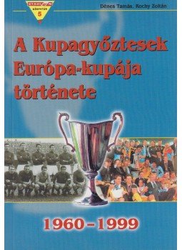 Dénes Tamás, Rochy Zoltán - A Kupagyőztesek Európa-kupája története (1960-1999) Dénes Tamás, Rochy Zoltán - A Kupagyőztesek Európa-kupája története (1960-1999), Budapest 2000 antikvár könyv