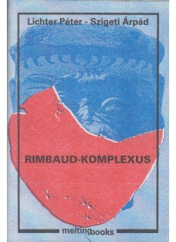 Lichter Péter, Szigeti Árpád - Rimbaud-komplexus Lichter Péter, Szigeti Árpád - Rimbaud-komplexus, Budapest 2015 antikvár könyv