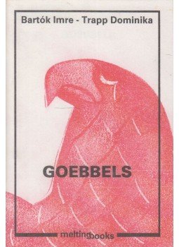 Bartók Imre, Trapp Dominika - Goebbels Bartók Imre, Trapp Dominika - Goebbels, Budapest 2015 antikvár könyv