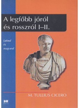 Marcus Tullius Cicero - A legfőbb jóról és rosszról I-II. Marcus Tullius Cicero - A legfőbb jóról és rosszról I-II., Debrecen 2012 antikvár könyv