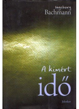 Bachmann, Ingeborg - A kimért idő Bachmann, Ingeborg - A kimért idő, Pécs 2007 antikvár könyv