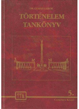 Dr.Gyapay Gábor - Történelem tankönyv 5. Dr.Gyapay Gábor - Történelem tankönyv 5., Pomáz 2001 antikvár könyv