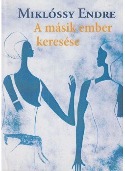 Miklóssy Endre - A másik ember keresése Miklóssy Endre - A másik ember keresése, Budapest 2009 antikvár könyv