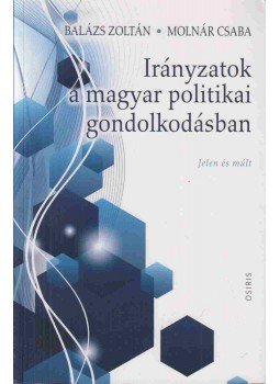 Balázs Zoltán, Molnár Csaba - Irányzatok a magyar politikai gondolkodásban - Jelen és múlt Balázs Zoltán, Molnár Csaba - Irányzatok a magyar politikai gondolkodásban - Jelen és múlt, Budapest 2019 antikvár könyv