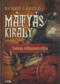 Benkő László - Mátyás király I. - Isten választottja
