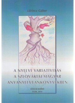 Lőrincz Gábor - A nyelvi variativitás a szlovákiai magyar anyanyelvtankönyvekben, Eger 2014 antikvár könyv