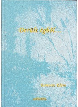 Kamarás Klára - Derült égből (dedikált) Kamarás Klára - Derült égből (dedikált), Pécs 2011 antikvár könyv