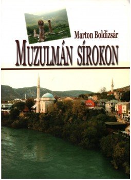 Marton Boldizsár - muzulmán sírokon Marton Boldizsár - muzulmán sírokon, null 2011 antikvár könyv