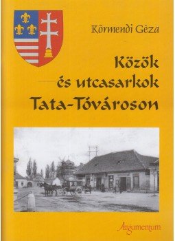 Körmendi Géza - Közök és utcasarkok Tata-Tóvároson (dedikált) Körmendi Géza - Közök és utcasarkok Tata-Tóvároson (dedikált), Tata 2010 antikvár könyv