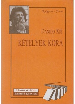 Kis, Danilo - Kételyek kora Kis, Danilo - Kételyek kora, Pozsony-Újvidék 1994 antikvár könyv