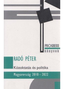 RADÓ PÉTER - Közoktatás és politika - Magyarország 2010-2022, Budapest 2022 antikvár könyv