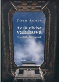 Tóth Ágnes - Az út elvisz valahová - Novellák, karcolatok - Novellák, karcolatok
