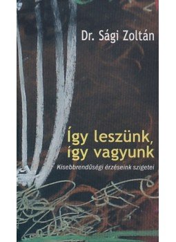 Dr. Sági Zoltán - Így leszünk, így vagyunk - Kisebbrendűségi érzéseink szigetei, null 2010 antikvár könyv