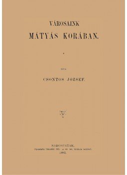 Csontos József - Városaink Mátyás korában Csontos József - Városaink Mátyás korában, null 2012 antikvár könyv