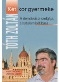 Tóth Zoltán, - Két kor gyermeke - A demokrácia szolgája, a hatalom kritikusa - A demokrácia szolgája, a hatalom kritikusa