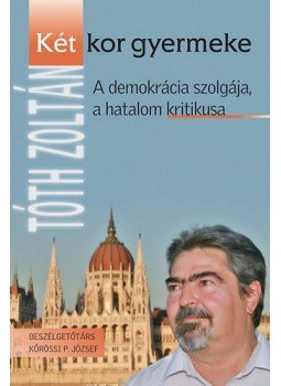 Tóth Zoltán, - Két kor gyermeke - A demokrácia szolgája, a hatalom kritikusa - A demokrácia szolgája, a hatalom kritikusa Tóth Zoltán, - Két kor gyermeke - A demokrácia szolgája, a hatalom kritikusa - A demokrácia szolgája, a hatalom kritikusa, null 2013 antikvár könyv