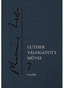 Luther Márton - Levelek - Luther válogatott művei 7. Luther Márton - Levelek - Luther válogatott művei 7., null 2015 antikvár könyv